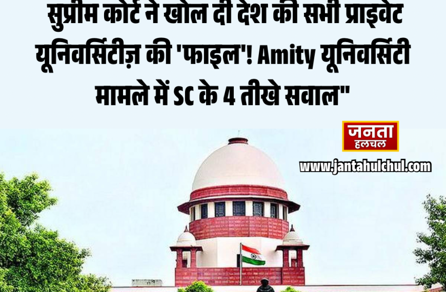 “सिर्फ एक छात्रा की शिकायत… और सुप्रीम कोर्ट ने खोल दी देश की सभी प्राइवेट यूनिवर्सिटीज़ की ‘फाइल’! Amity मामले में SC के 4 तीखे सवाल”